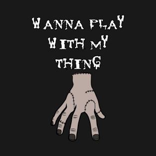 Wanna Play With My Thing T-Shirt