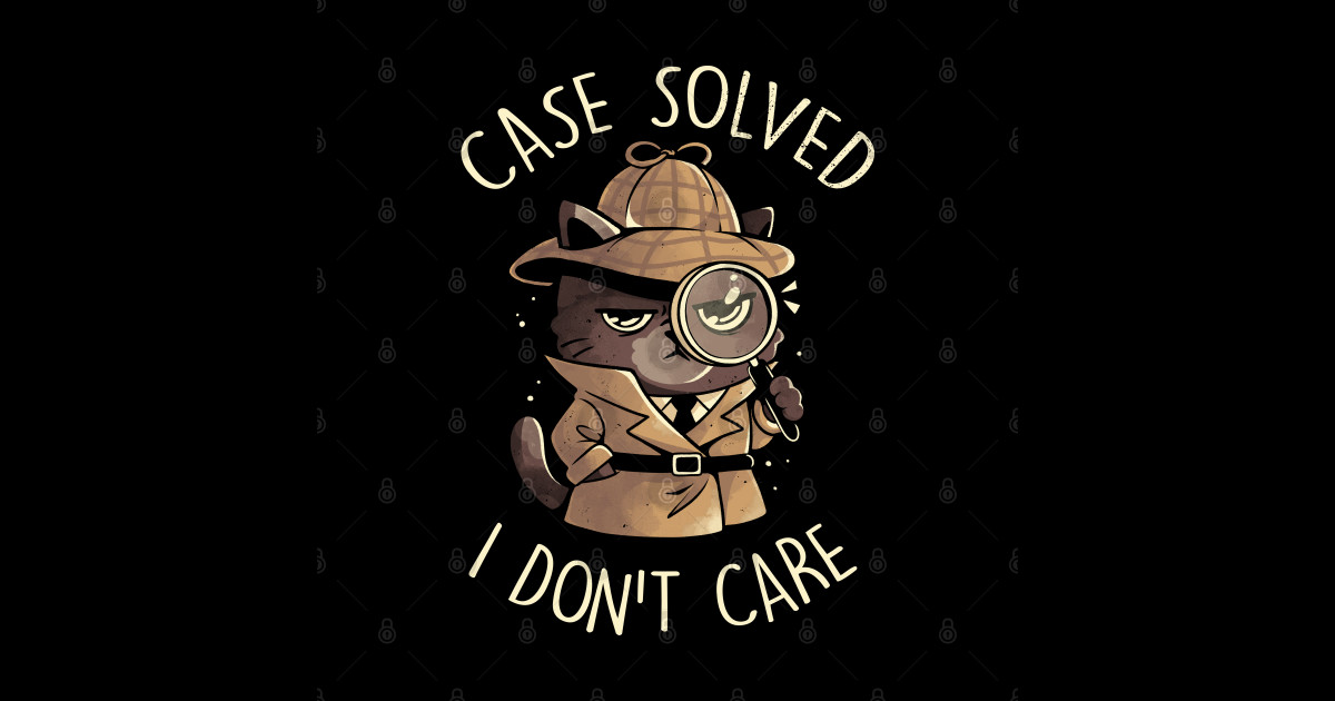 Case Solved I Dont Care - Cute Angry Cat Detective Sarcasm Funny Gift ...