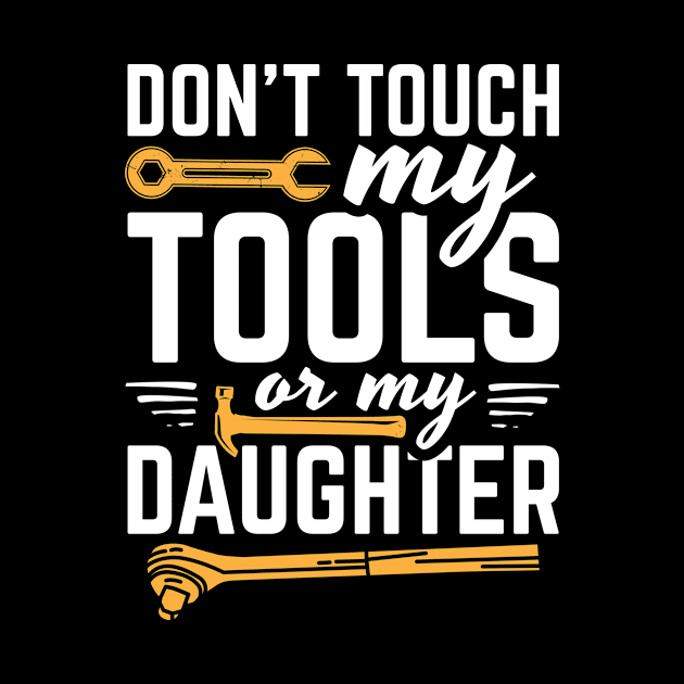 Don't Touch My Tools Or My Daughter by Dolde08