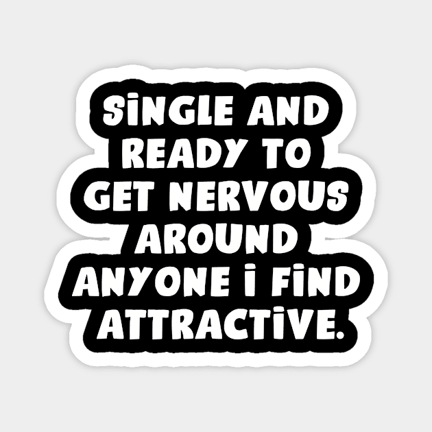 Single And Ready To Get Nervous Around Anyone I Find Attractive Magnet by aesthetice1