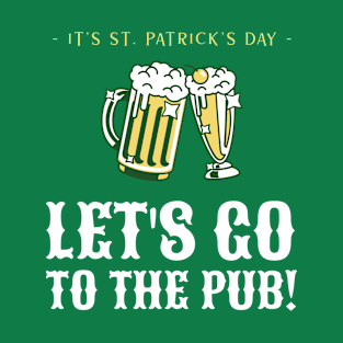 Let's Go To The Pub, St. Patrick's T-Shirt