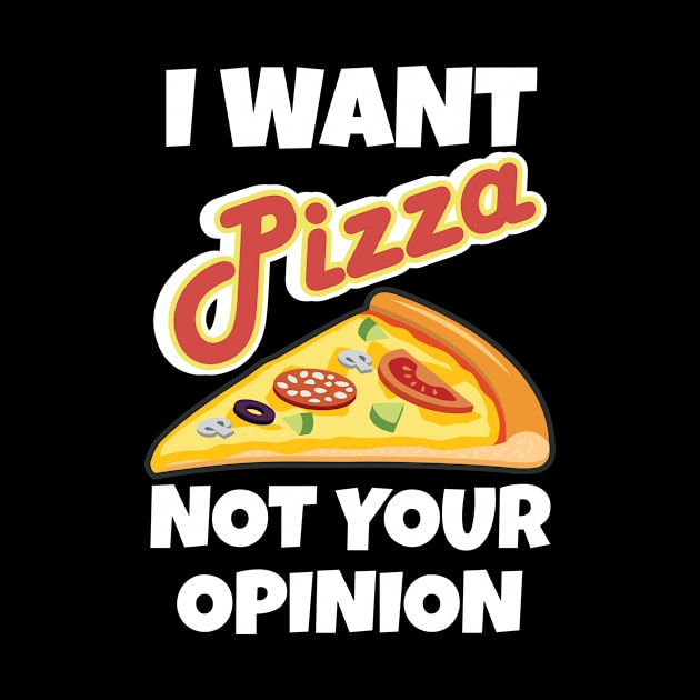 I Want Pizza Not Your Opinion Sarcastic Pizza Lover by Tracy