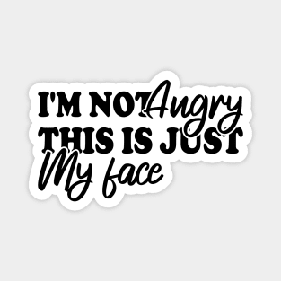 I'm Not Angry This Is Just My Face Magnet