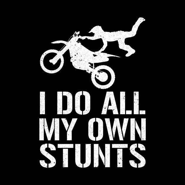 I Do My Own Stunts Dirtbike Motorcycle by ashiacornelia173