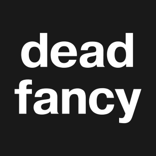 "dead fancy" in plain white letters - when you lift your little finger while drinking tea T-Shirt