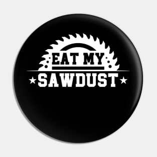 Funny Saying Eat My Sawdust Pin