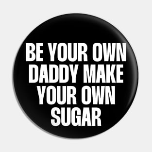 Be your own daddy make your own sugar Pin