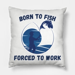 Born To Fish Forced To Work Pillow