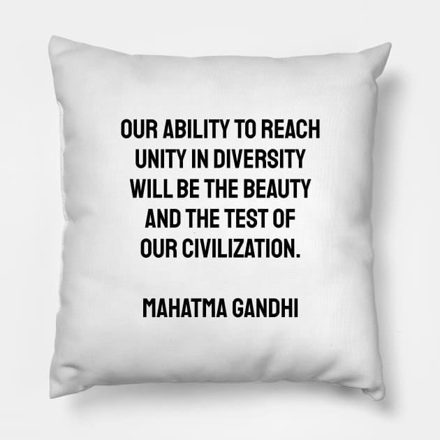 Our ability to reach unity in diversity will be the beauty and the test of our civilization Gandhi Pillow by brightnomad