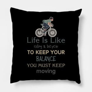 Life is like riding a bicycle to keep balance you must keep moving Pillow