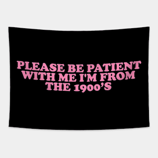 Please Be Patient with me i'm from the 1900s shirt, Funny Slogan Tee, Y2K Funny Shirt, Sassy Unhinged Sarcastic Gift Tapestry