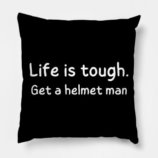 Life is tough. Get a helmet man Pillow