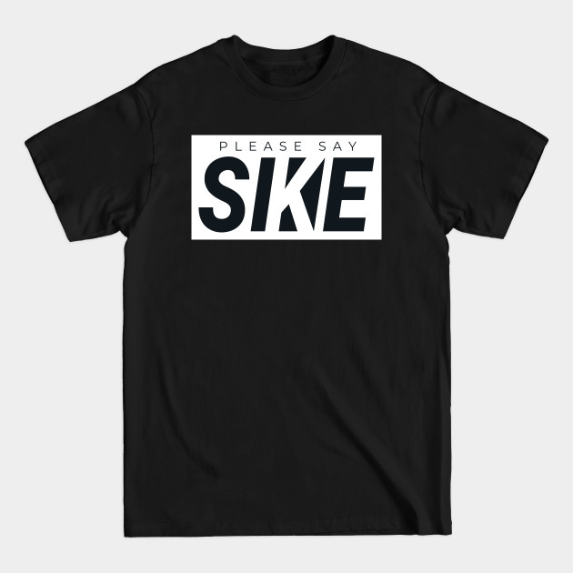 Disover Please Say SIKE! Funny Urbanwear Streetwear - Memes Internet - T-Shirt