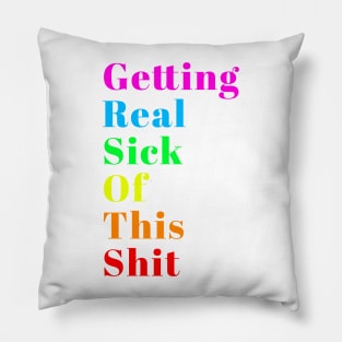 Getting Real Sick of This Shit Pillow