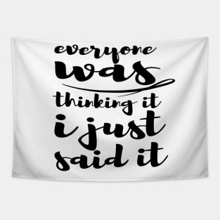 Everyone Was Thinking It I Just Said It - Funny Saying - Sarcastic Quote Tapestry