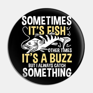 Sometimes It's a Fish Other Times It's a Buzz But I Always Catch Something Pin