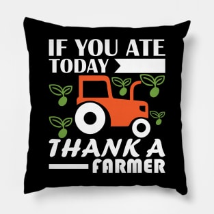 If You Ate Today, Thank A Farmer Pillow