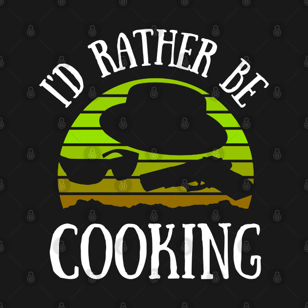 I'd Rather Be Cooking Funny Saying with Colorful Green Sunset and Graphics by CanaryKeet