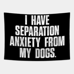 Funny Dog Lovers I Have Separation Anxiety From My Dog Tapestry