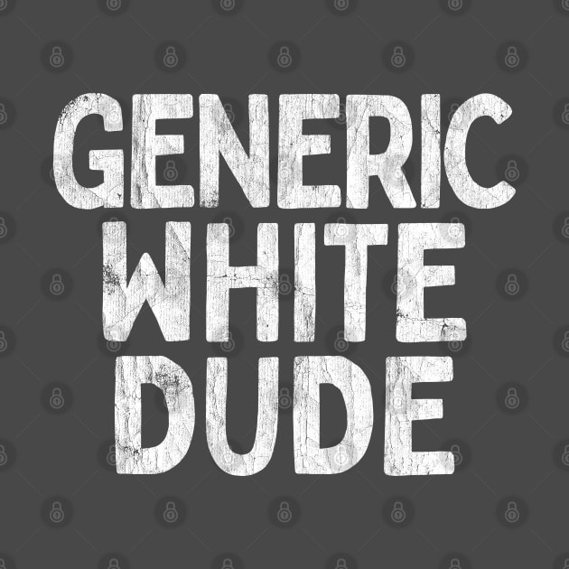 Generic White Dude - Funny Quote Gift by DankFutura