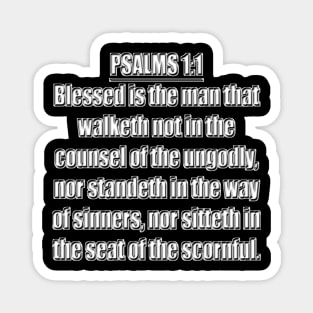 Psalm 1:1 King James Version Blessed is the man that walketh not in the counsel of the ungodly, nor standeth in the way of sinners, nor sitteth in the seat of the scornful. Magnet