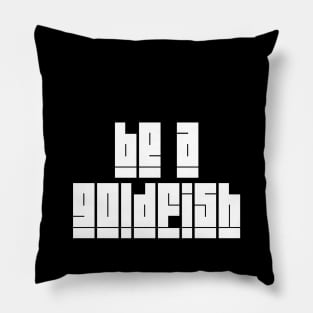 Be A Goldfish Pillow