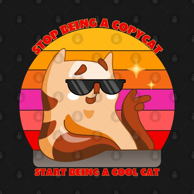 stop being a copycat start being a cool cat by Drawab Designs