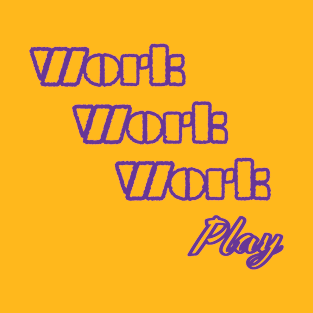 Work, Work, Work, PLAY T-Shirt