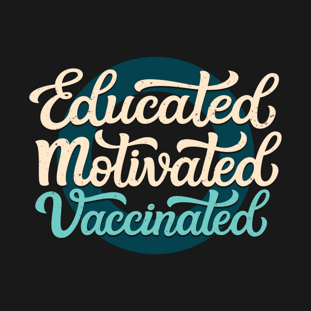 Educated Motivated Vaccinated by Foxxy Merch