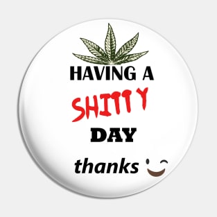 Have a shitty day, funny quotes, black and white, red, fathers,mothers,friends,gift Pin