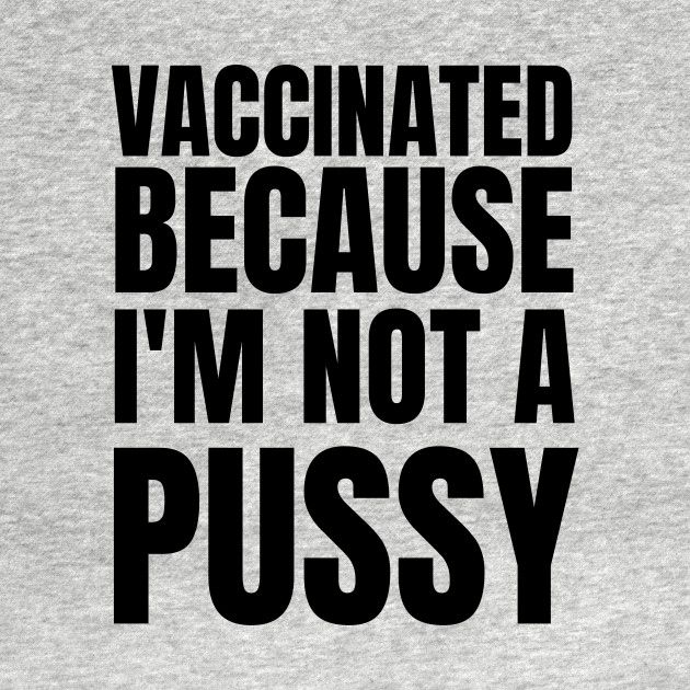 Disover Vaccinated because im not a pussy - fully vaccinated - Covid Vaccination - T-Shirt