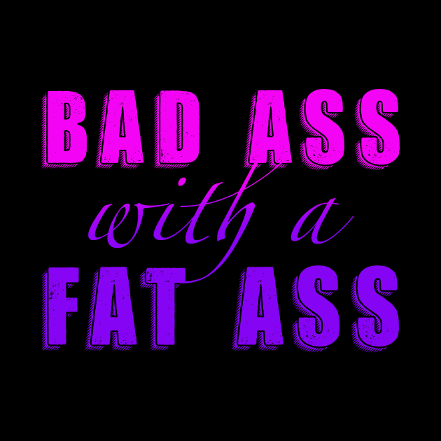 Bad Ass with a Fat Ass by Toni Tees