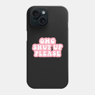 OMG Shut Up Please Phone Case