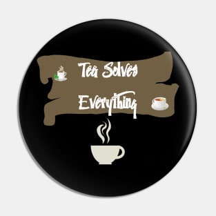 Tea Solves Everything Pin