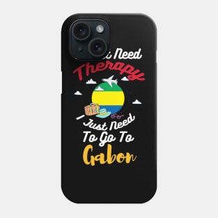 I Don't Need Therapy I Just Need To Go To Gabon Phone Case