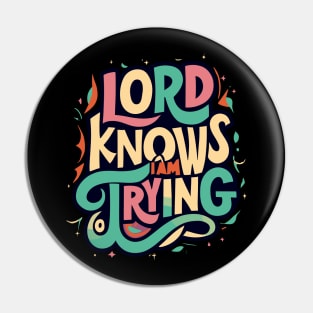 Lord knows I am trying Pin