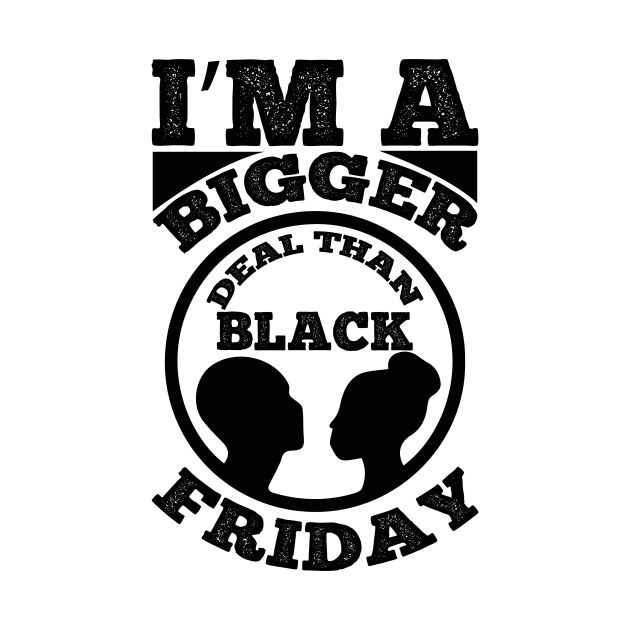 I m a bigger deal than black Friday T Shirt For Women Men by Xamgi