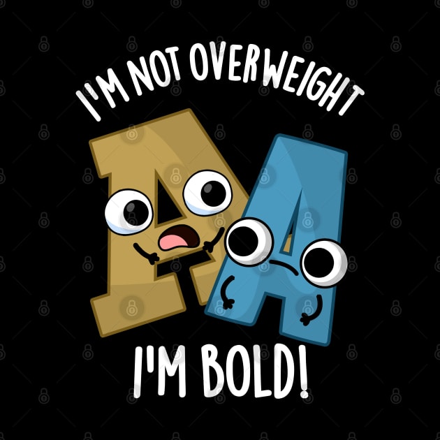 I'm Not Overweight I'm Bold Funny Font Pun by punnybone