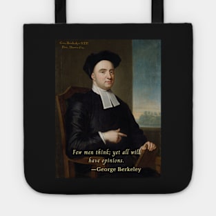 George Berkeley portrait and quote: Few men think; yet all will have opinions. Tote