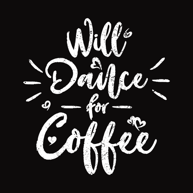 Will Dance For Coffee by SpiceIsland Merch