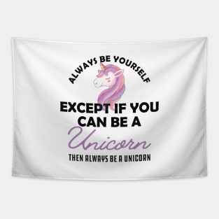 Unicorn - Be yourself except if you can be a unicorn Tapestry