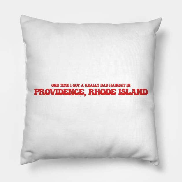 One time I got a really bad haircut in Providence, Rhode Island Pillow by Curt's Shirts