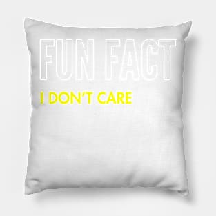 Fun Fact I Don't Care Funny quote Pillow