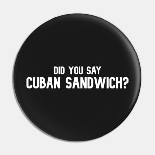 Did You Say Cuban Sandwich - Funny Cuban Foodie T-Shirt Pin