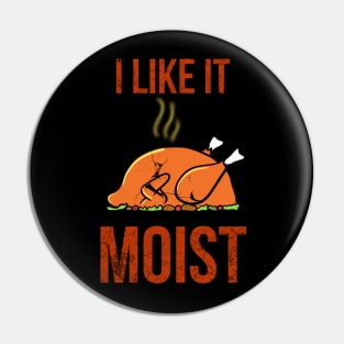 I like it moist thanksgiving funny turkey Pin