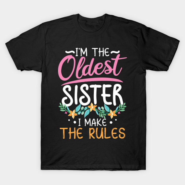 Discover I'm the Oldest Sister I Make The Rules - Awesome Sister - T-Shirt