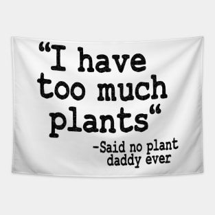 I Have Too Much Plants Said No Plant Daddy Ever Funny Plants Tapestry