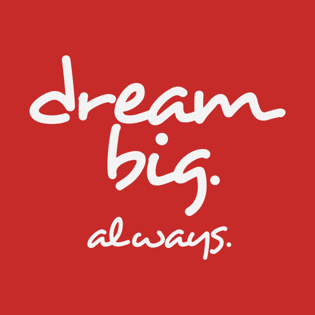 Dream Big. Always. by SixThirtyDesign