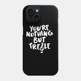 You're Nothing But Treble Funny Pun Shirt - Music Lover Tshirt Phone Case