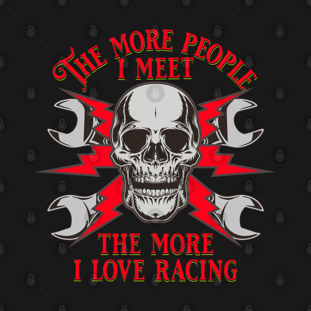 The More People I Meet The More I Love Racing by Carantined Chao$